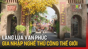 Làng lụa Vạn Phúc sẽ gia nhập nghề thủ công thế giới | Tin tức