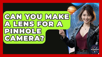 Can You Make A Lens For A Pinhole Camera? - Astronomy Made Simple