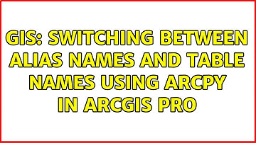 GIS: Switching between alias names and table names using ArcPy in ArcGIS Pro