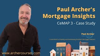 Famous Paul Archer's Mortgage Insights - 2024 July 15th - CeMAP 3 Case Study Net Worth