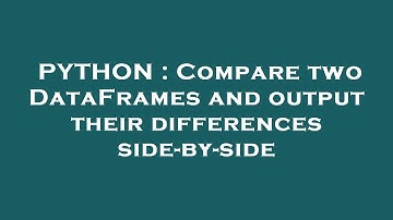 PYTHON : Compare two DataFrames and output their differences side-by-side