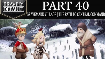 Bravely Default - Part 40: Gravemark Village | The Path To Eternian Central Command! [Ch.4]