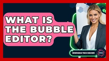 What Is The Bubble Editor? - Emerging Tech Insider