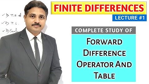 FINITE DIFFERENCES LECTURE 1 STUDY OF FORWARD DIFFERENCE OPERATOR AND TABLE