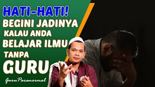 Bahaya Mengamalkan Ilmu Tanpa Guru!