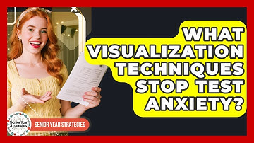 What Visualization Techniques Stop Test Anxiety? - Senior Year Strategies