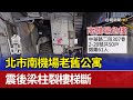 北市南機場老舊公寓 震後梁柱裂樓梯斷