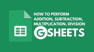 How to add, subtract, multiply, divide in Google Sheets