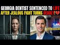 Georgia Dentist Sentenced To Life After Jealous Fight Turns Deadly!💔
