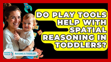 Do Play Tools Help With Spatial Reasoning In Toddlers? - Raising A Toddler