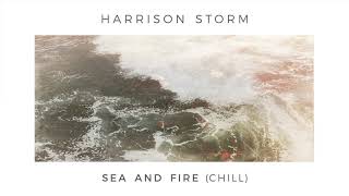 Harrison Storm | Sea and Fire [Chill] (Official Audio)