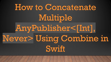 How to Concatenate Multiple AnyPublisher [Int], Never  Using Combine in Swift