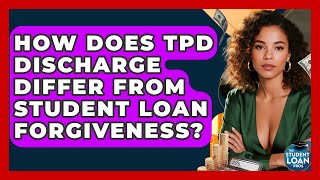 How Does TPD Discharge Differ From Student Loan Forgiveness? - The Student Loan Pros