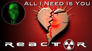 All I Need Is You - Reactor