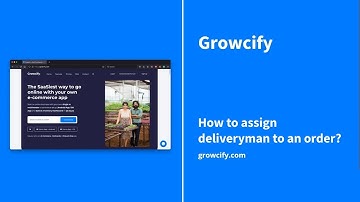 Growcify: How to assign deliveryman to an order?