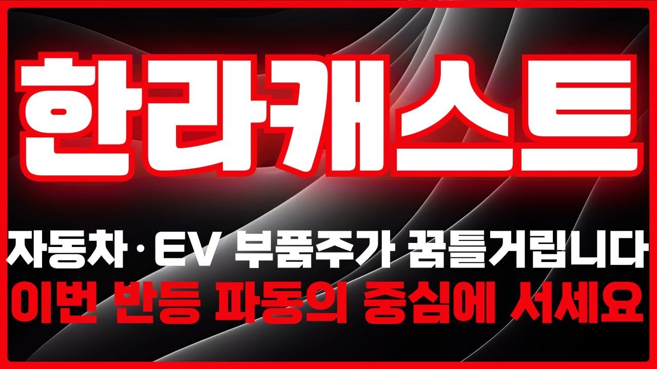 [한라캐스트 주가전망] 자동차·캐스트·부품 수요 회복 신호, 실적·수급 모멘텀이 살아납니다 -급등리포트TV