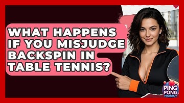 What Happens If You Misjudge Backspin In Table Tennis? - Ping Pong Prodigy