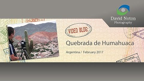 David Noton Photography: Video Blog, Issue 62 - Quebrada de Humahuaca