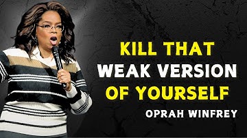 KILL THAT WEAK VERSION OF YOURSELF - OPRAH WINFREY MOTIVATION