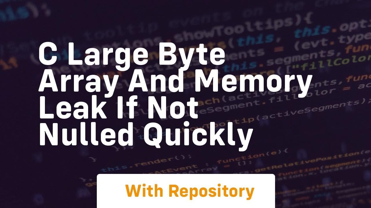 c large byte array and memory leak if not nulled quickly - YouTube