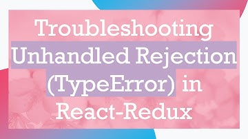 Troubleshooting Unhandled Rejection (TypeError) in React-Redux