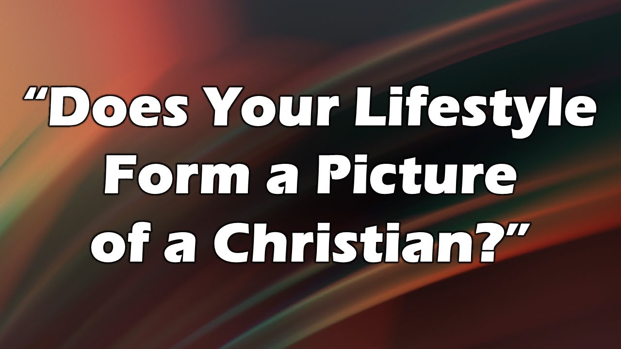 “Does Your Lifestyle Form a Picture of a Christian?” 9:30am Worship Service