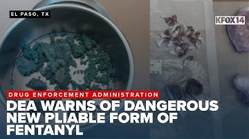 DEA warns of new pliable fentanyl form posing heightened public safety risk