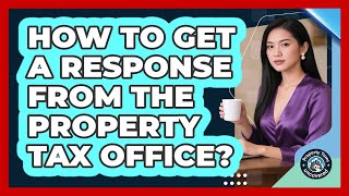 How to Get a Response from the Property Tax Office
