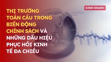 Thị trường toàn cầu trong biển động chính sách và những dấu hiệu phục hồi kinh tế đa chiều