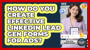 How Do You Create Effective LinkedIn Lead Gen Forms For Ads? - Social Media Business Playbook