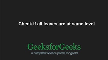 Check if all leaves are at same level | GeeksforGeeks