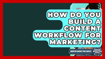 How Do You Build A Content Workflow For Marketing? - Modern Marketing Moves