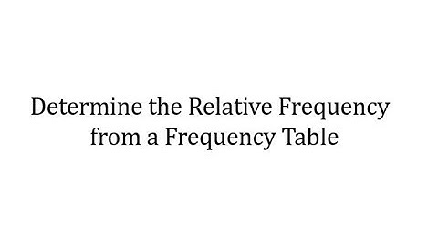 Determine the Relative Frequency from a Frequency Table