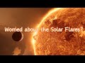 Worried about the Solar Flares?