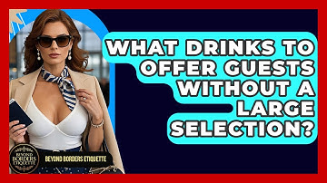 What Drinks To Offer Guests Without A Large Selection? - Beyond Borders Etiquette