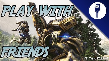 Titanfall 2 Play With Friends: How to Party Up