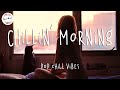 Chillin' Morning 🍓 Morning chill vibes music mix playlist