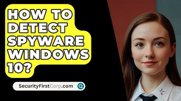 How To Detect Spyware Windows 10? - SecurityFirstCorp.com