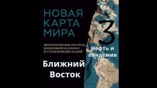 Новая карта мира. Ч3. Ближний Восток. Энергетические ресурсы, меняющийся климат и столкновение наций