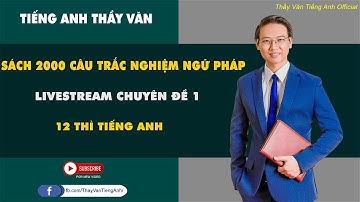 CHINH PHỤC 2000 CÂU TRẮC NGHIỆM NGỮ PHÁP TIẾNG ANH - BÀI 1: 12 THÌ TIẾNG ANH