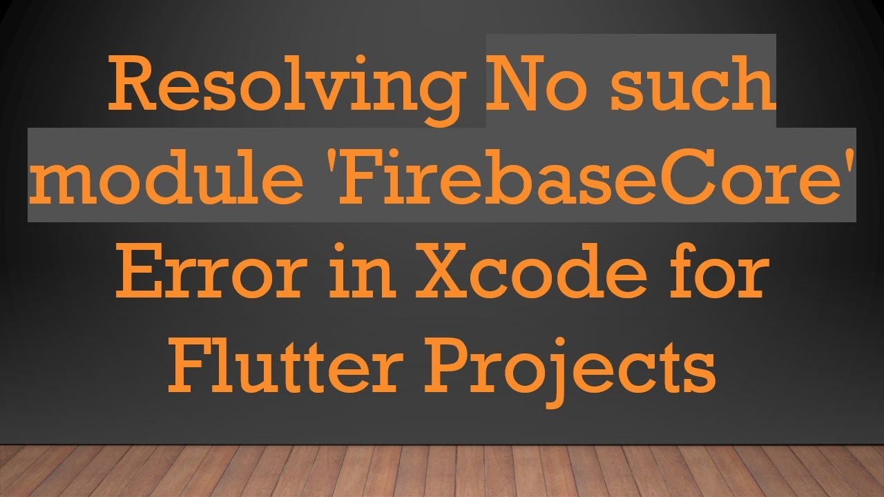 Resolving No such module 'FirebaseCore' Error in Xcode for Flutter Projects