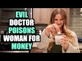 EVIL Doctor POISONS Woman For MONEY