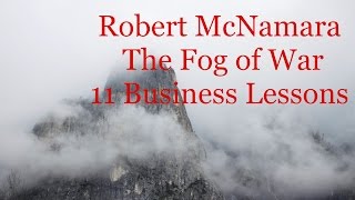Robert Mcnamara The Fog Of War - 11 Business Lessons