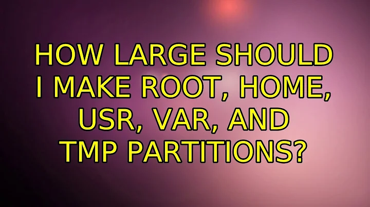 How large should I make root, home, usr, var, and tmp partitions? (2 Solutions!!)