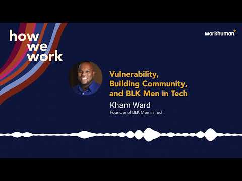 How We Work Podcast: Kham Ward on Vulnerability, Building Communities & BLK Men in Tech | Workhuman thumbnail