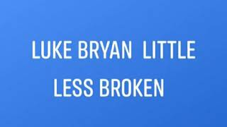 Luke Bryan  Little Less Broken
