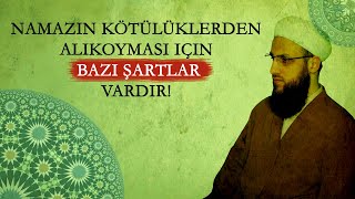 NAMAZIN KÖTÜLÜKLERDEN ALIKOYMASI İÇİN BAZI ŞARTLAR VARDIR!