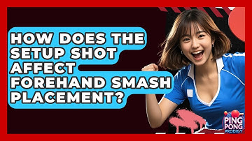 How Does The Setup Shot Affect Forehand Smash Placement? - Ping Pong Prodigy
