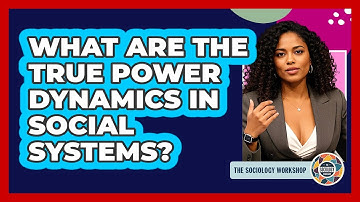 What Are The True Power Dynamics In Social Systems? - The Sociology Workshop