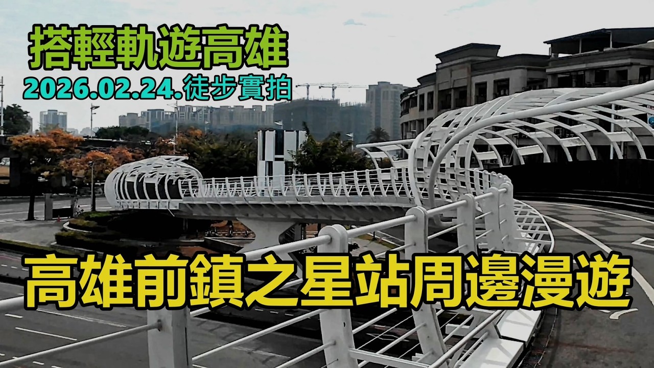 【搭輕軌遊高雄】高雄前鎮之星站周邊漫遊2026.02.24.徒步實拍4k
